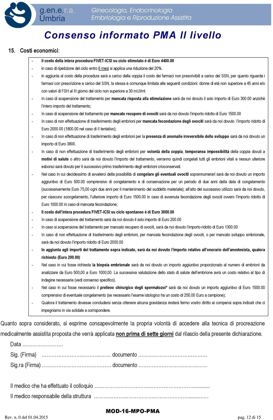 - in aggiunta al costo della procedura sarà a carico della coppia il costo dei farmaci non prescrivibili a carico del SSN, per quanto riguarda i farmaci con prescrizione a carico del SSN, la stessa è