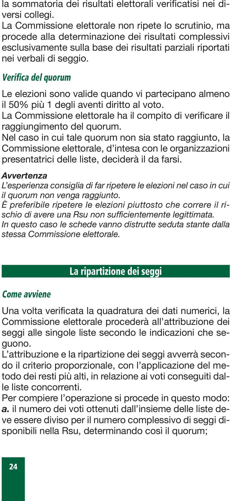 Verifica del quorum Le elezioni sono valide quando vi partecipano almeno il 50% più 1 degli aventi diritto al voto. La Commissione elettorale ha il compito di verificare il raggiungimento del quorum.