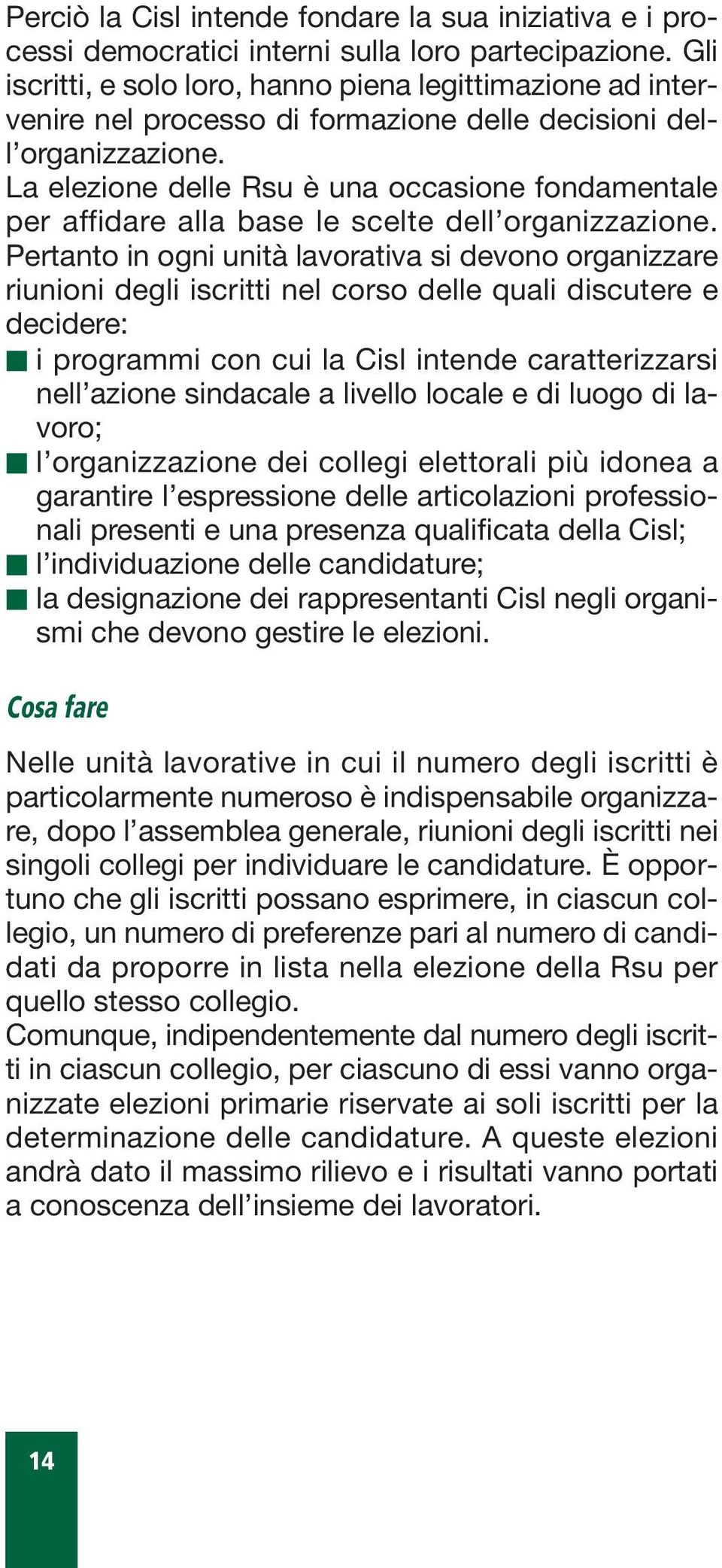 La elezione delle Rsu è una occasione fondamentale per affidare alla base le scelte dell organizzazione.