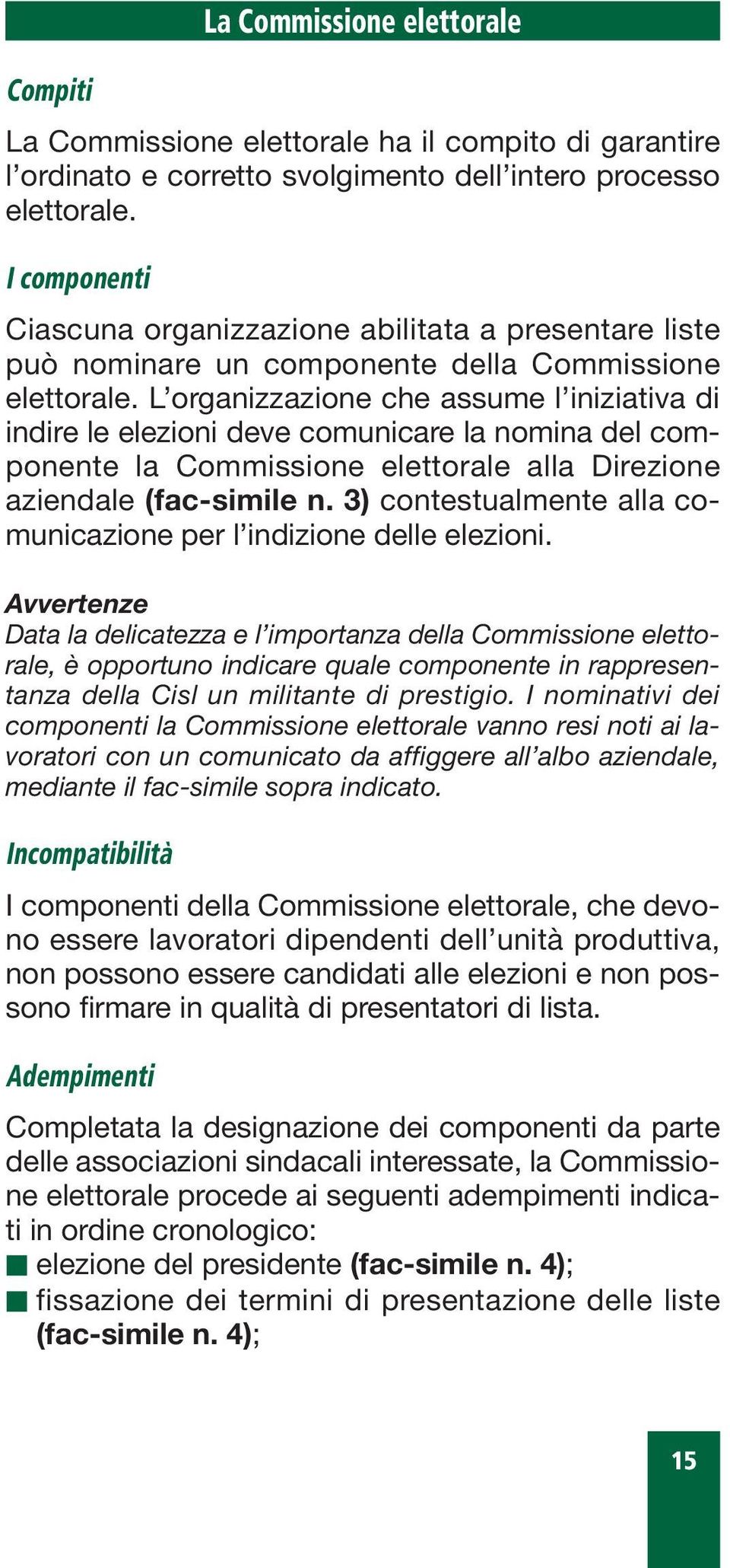 L organizzazione che assume l iniziativa di indire le elezioni deve comunicare la nomina del componente la Commissione elettorale alla Direzione aziendale (fac-simile n.