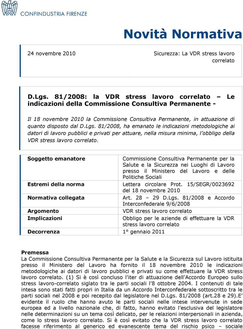 81/2008, ha emanato le indicazioni metodologiche ai datori di lavoro pubblici e privati per attuare, nella misura minima, l obbligo della VDR stress lavoro correlato.