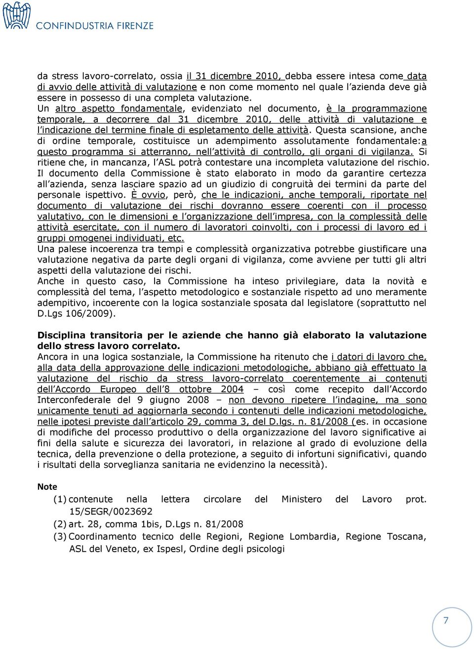 Un altro aspetto fondamentale, evidenziato nel documento, è la programmazione temporale, a decorrere dal 31 dicembre 2010, delle attività di valutazione e l indicazione del termine finale di