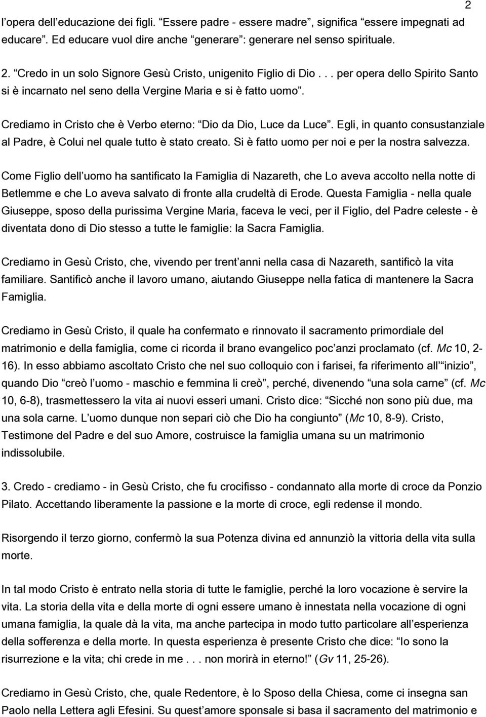 Crediamo in Cristo che è Verbo eterno: Dio da Dio, Luce da Luce. Egli, in quanto consustanziale al Padre, è Colui nel quale tutto è stato creato. Si è fatto uomo per noi e per la nostra salvezza.