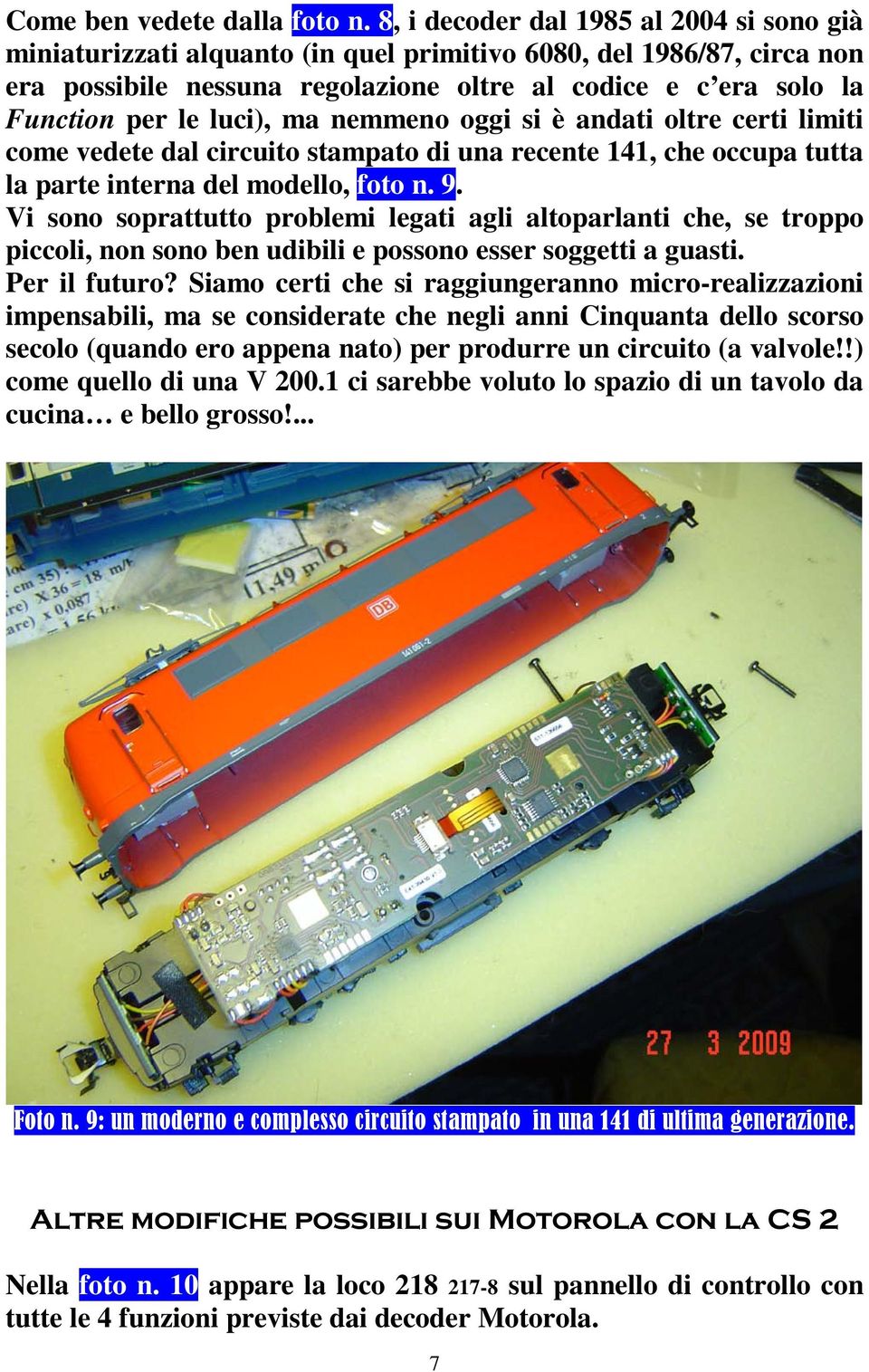 luci), ma nemmeno oggi si è andati oltre certi limiti come vedete dal circuito stampato di una recente 141, che occupa tutta la parte interna del modello, foto n. 9.