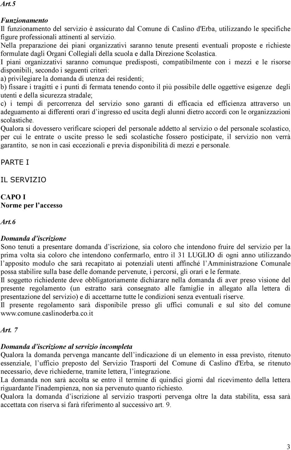 I piani organizzativi saranno comunque predisposti, compatibilmente con i mezzi e le risorse disponibili, secondo i seguenti criteri: a) privilegiare la domanda di utenza dei residenti; b) fissare i