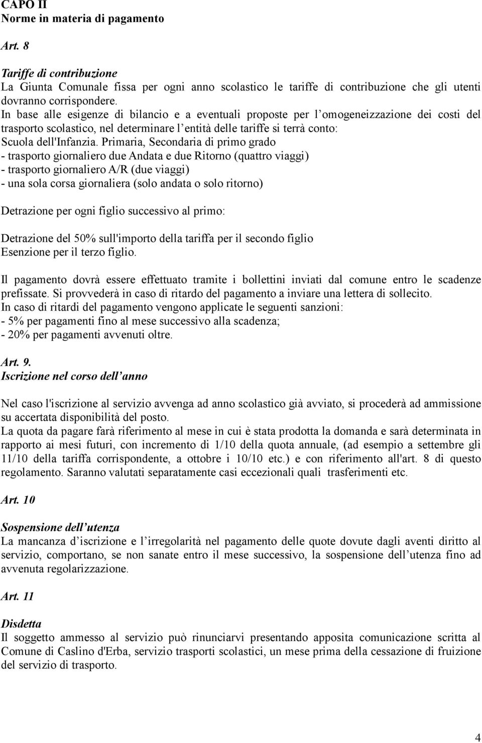 Primaria, Secondaria di primo grado - trasporto giornaliero due Andata e due Ritorno (quattro viaggi) - trasporto giornaliero A/R (due viaggi) - una sola corsa giornaliera (solo andata o solo