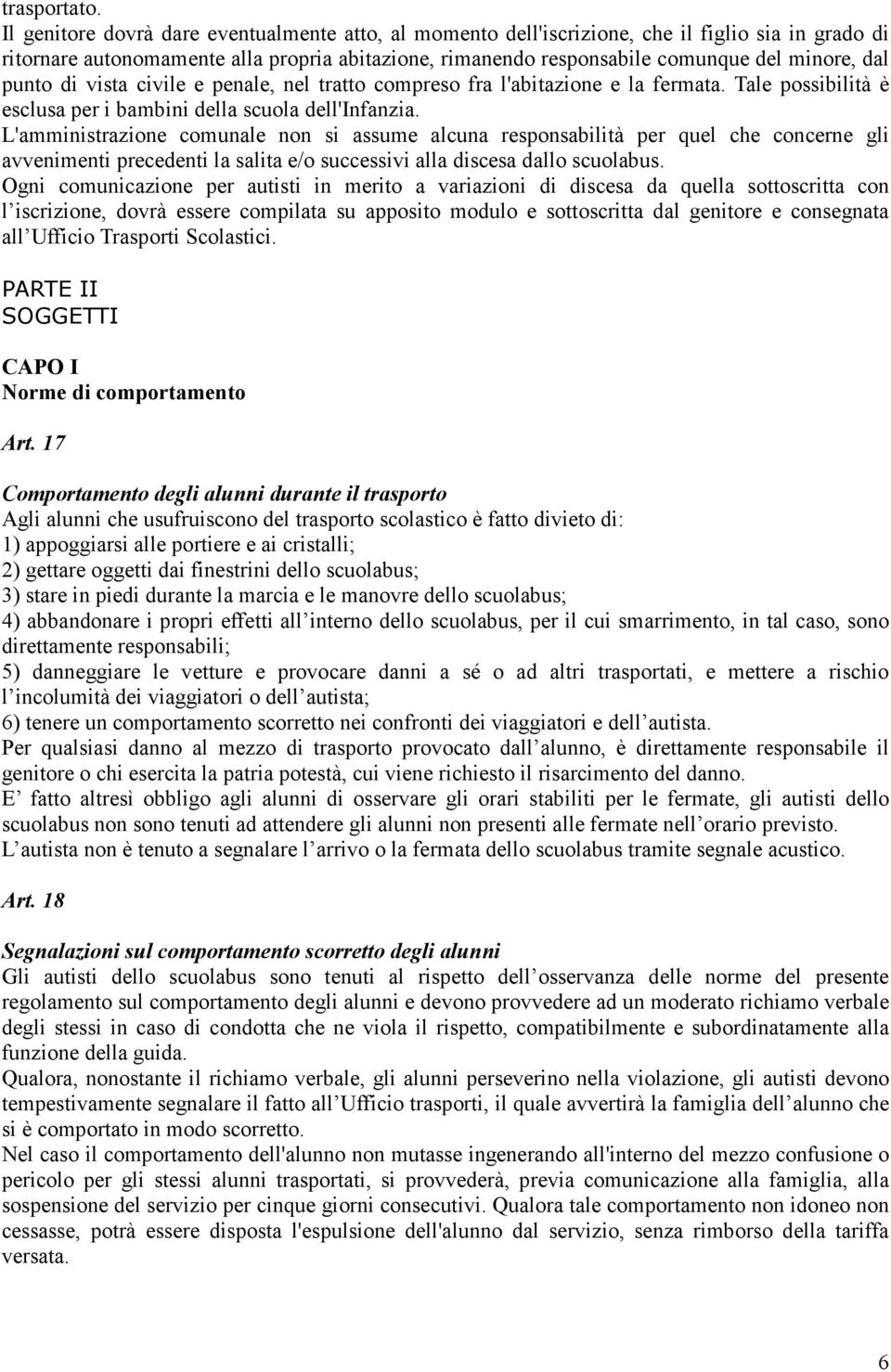 punto di vista civile e penale, nel tratto compreso fra l'abitazione e la fermata. Tale possibilità è esclusa per i bambini della scuola dell'infanzia.