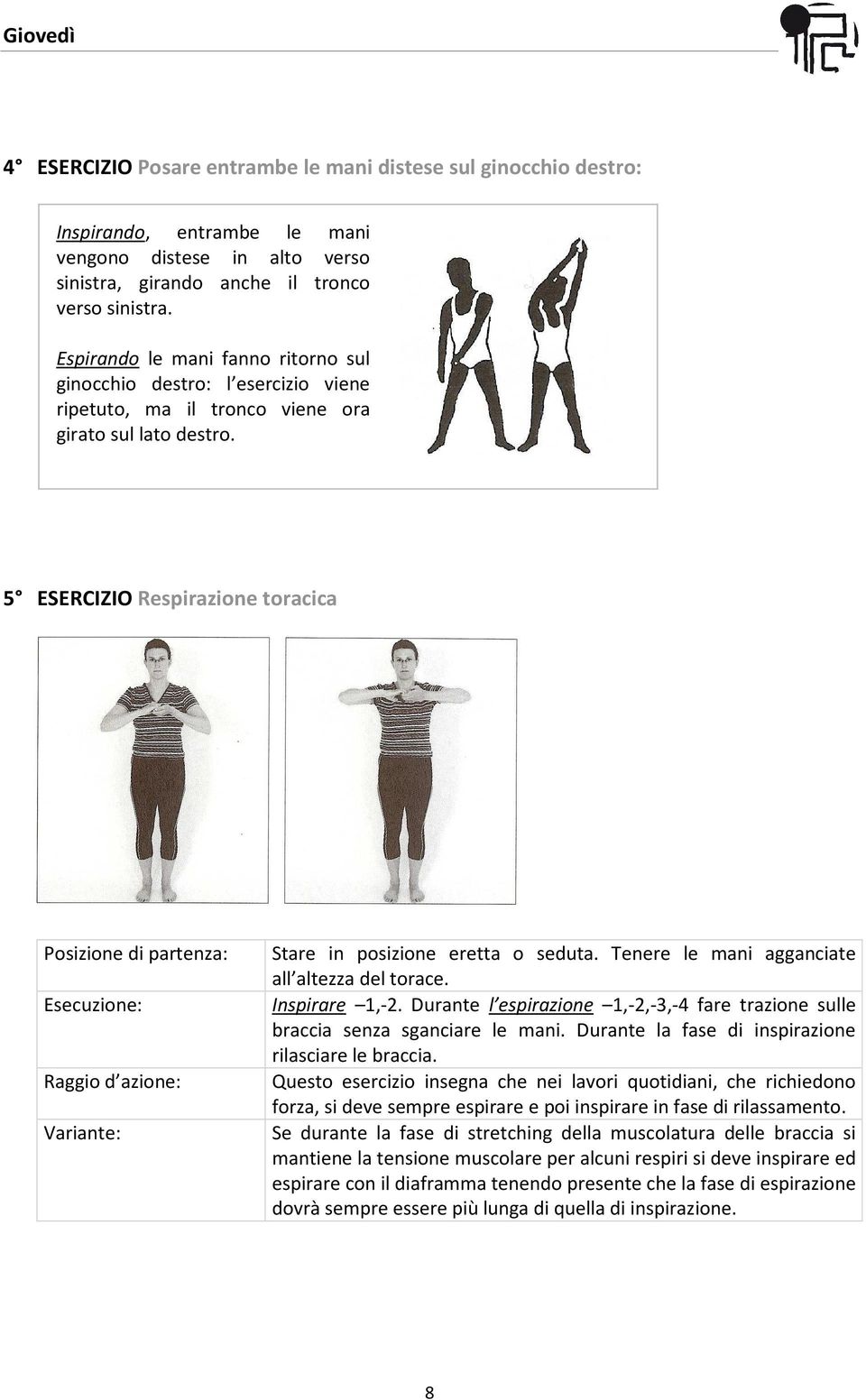 5 ESERCIZIO Respirazione toracica Posizione di partenza: Esecuzione: Raggio d azione: Variante: Stare in posizione eretta o seduta. Tenere le mani agganciate all altezza del torace. Inspirare 1,-2.