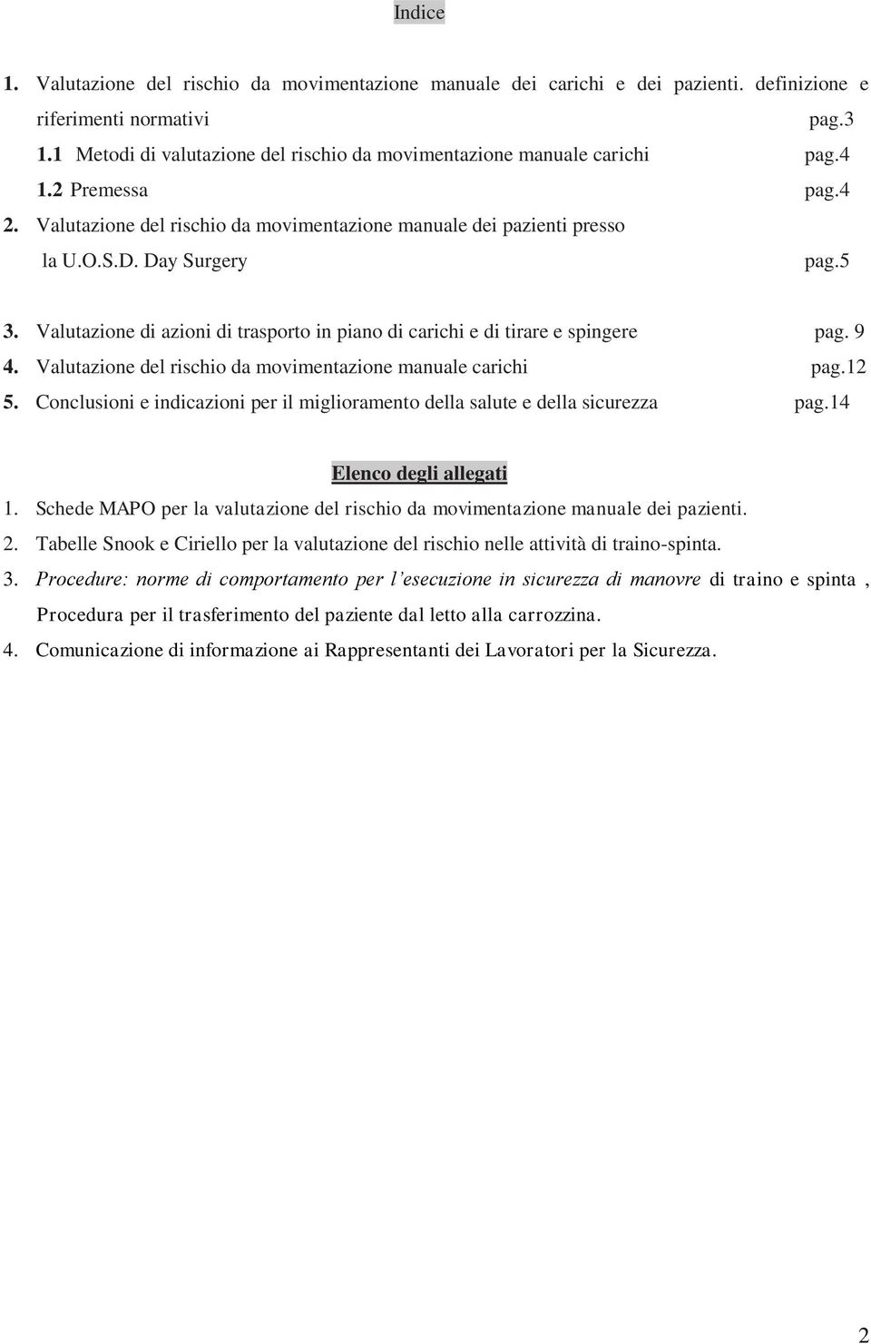 Valutazione di azioni di trasporto in piano di carichi e di tirare e spingere pag. 9 4. Valutazione del rischio da movimentazione manuale carichi pag.12 5.