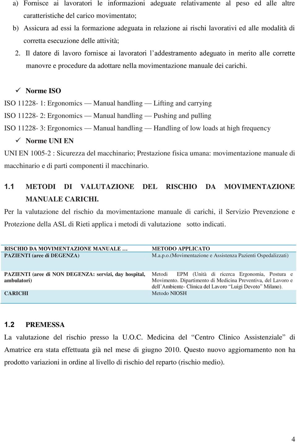 Il datore di lavoro fornisce ai lavoratori l addestramento adeguato in merito alle corrette manovre e procedure da adottare nella movimentazione manuale dei carichi.