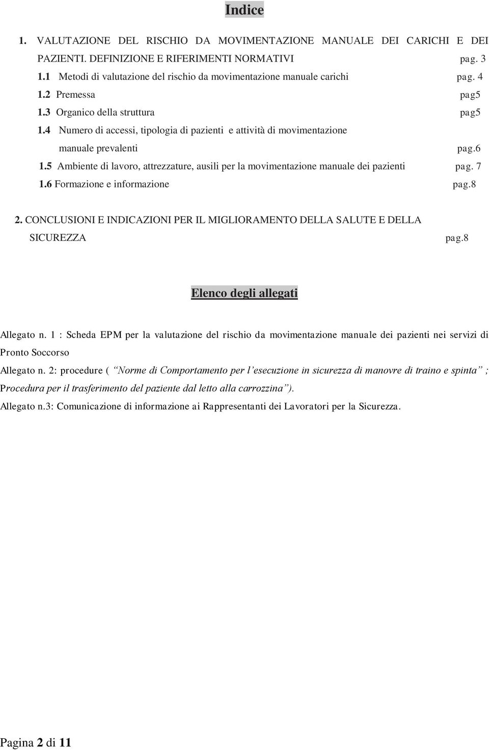 4 Numero di accessi, tipologia di pazienti e attività di movimentazione manuale prevalenti pag.6 1.5 Ambiente di lavoro, attrezzature, ausili per la movimentazione manuale dei pazienti pag. 7 1.