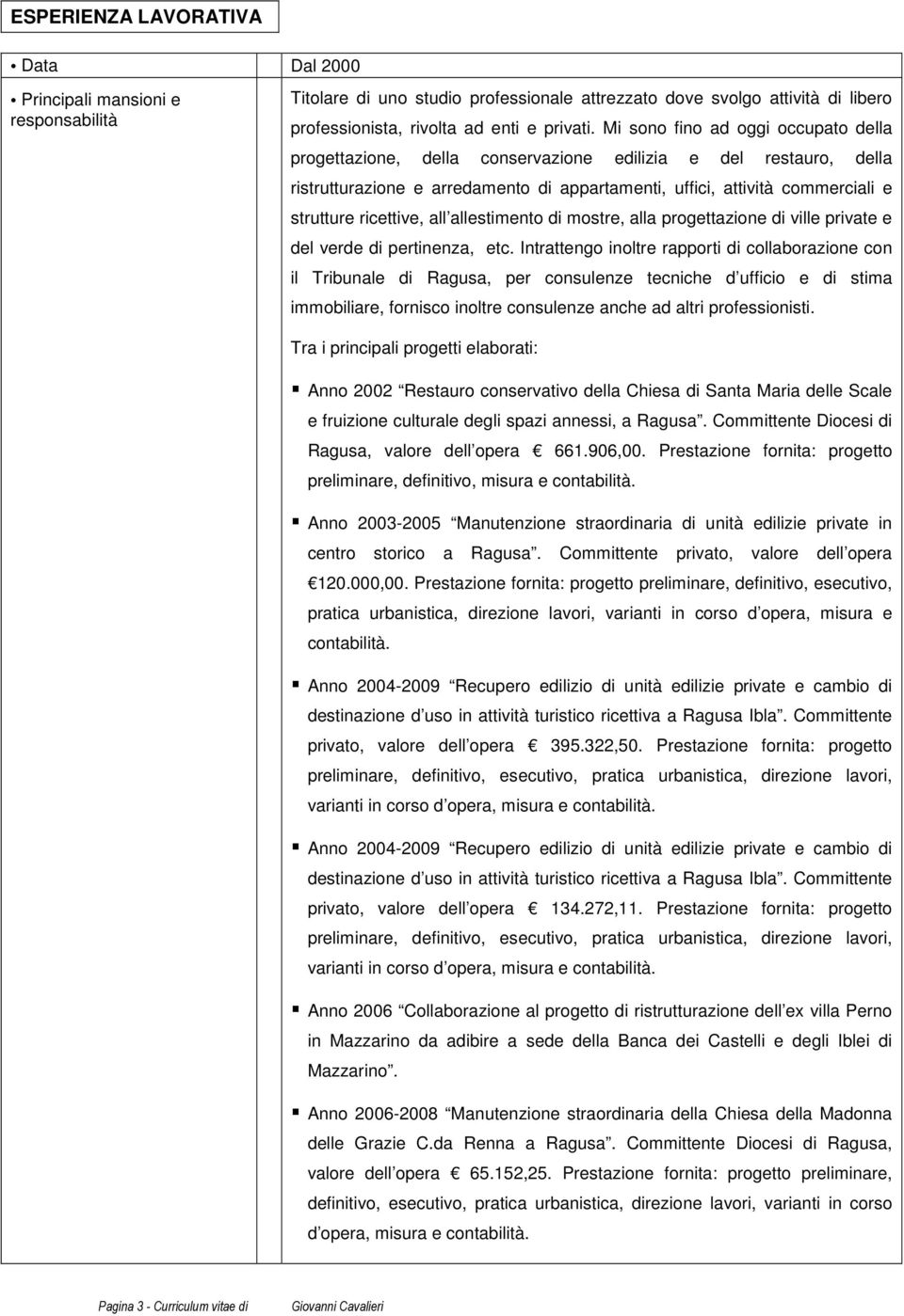 ricettive, all allestimento di mostre, alla progettazione di ville private e del verde di pertinenza, etc.