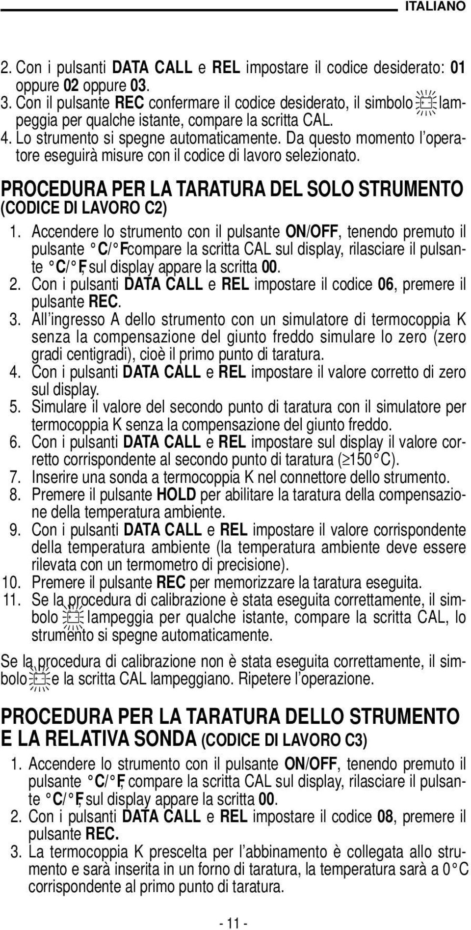 Da questo momento l operatore eseguirà misure con il codice di lavoro selezionato. PROCEDURA PER LA TARATURA DEL SOLO STRUMENTO (CODICE DI LAVORO C2) 1.