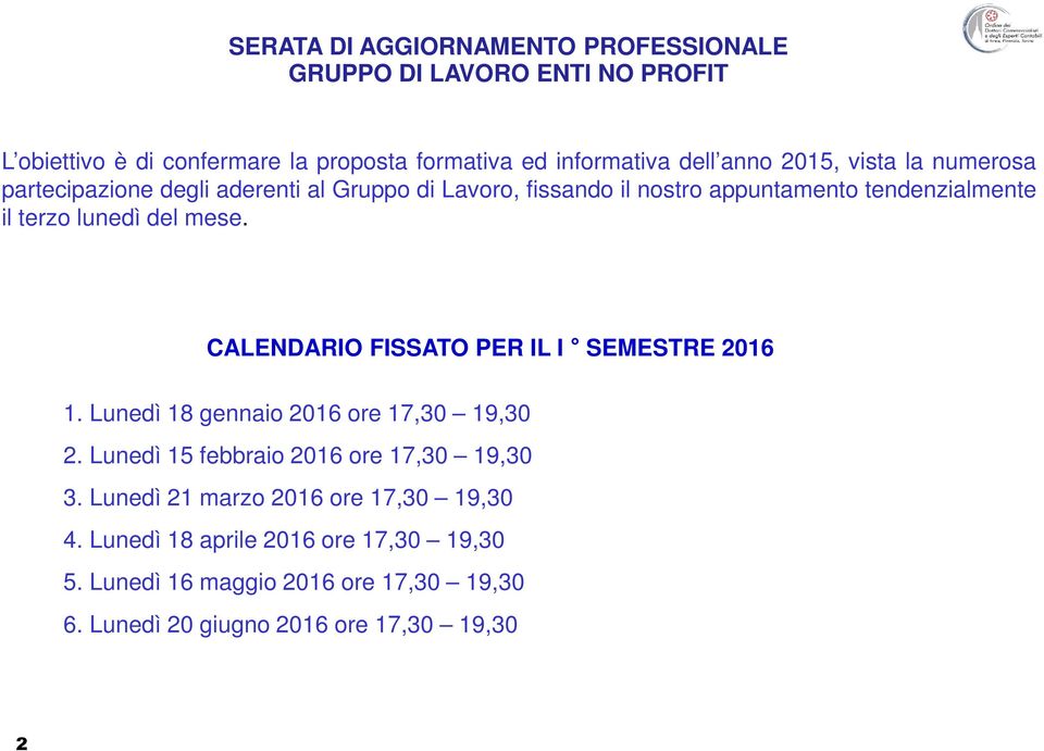 lunedì del mese. CALENDARIO FISSATO PER IL I SEMESTRE 2016 1. Lunedì 18 gennaio 2016 ore 17,30 19,30 2. Lunedì 15 febbraio 2016 ore 17,30 19,30 3.