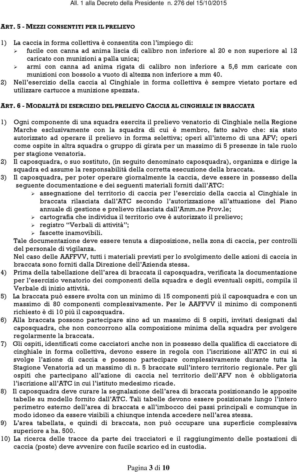 2) Nell esercizio della caccia al Cinghiale in forma collettiva è sempre vietato portare ed utilizzare cartucce a munizione spezzata. ART.