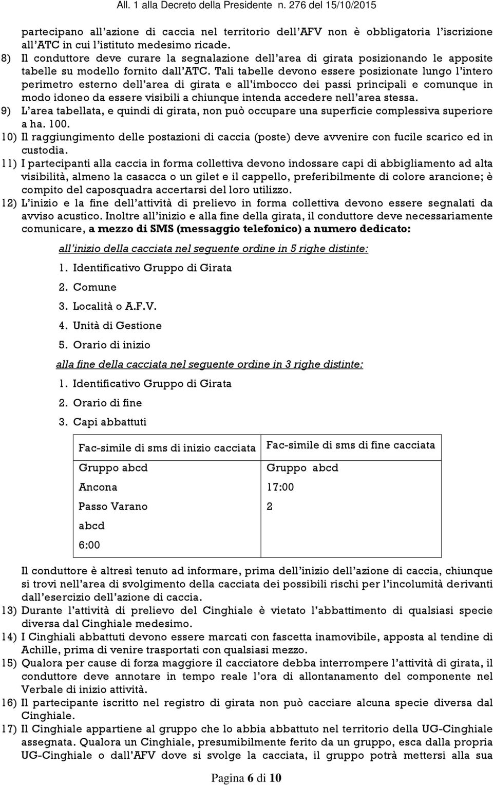 Tali tabelle devono essere posizionate lungo l intero perimetro esterno dell area di girata e all imbocco dei passi principali e comunque in modo idoneo da essere visibili a chiunque intenda accedere