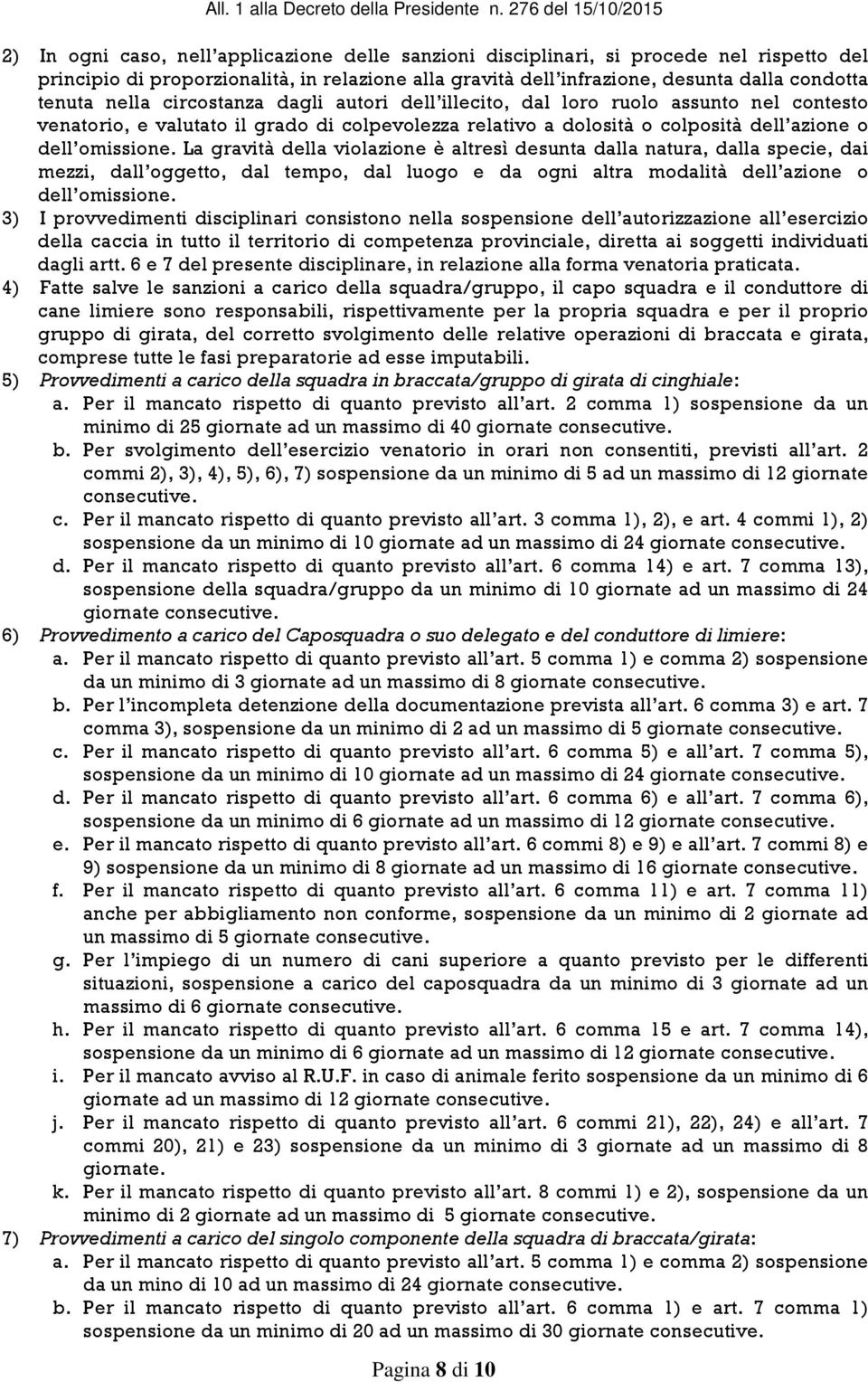 La gravità della violazione è altresì desunta dalla natura, dalla specie, dai mezzi, dall oggetto, dal tempo, dal luogo e da ogni altra modalità dell azione o dell omissione.