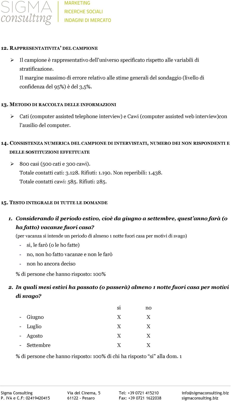 METODO DI RACCOLTA DELLE INFORMAZIONI Ø Cati (computer assisted telephone interview) e Cawi (computer assisted web interview)con l ausilio del computer. 14.