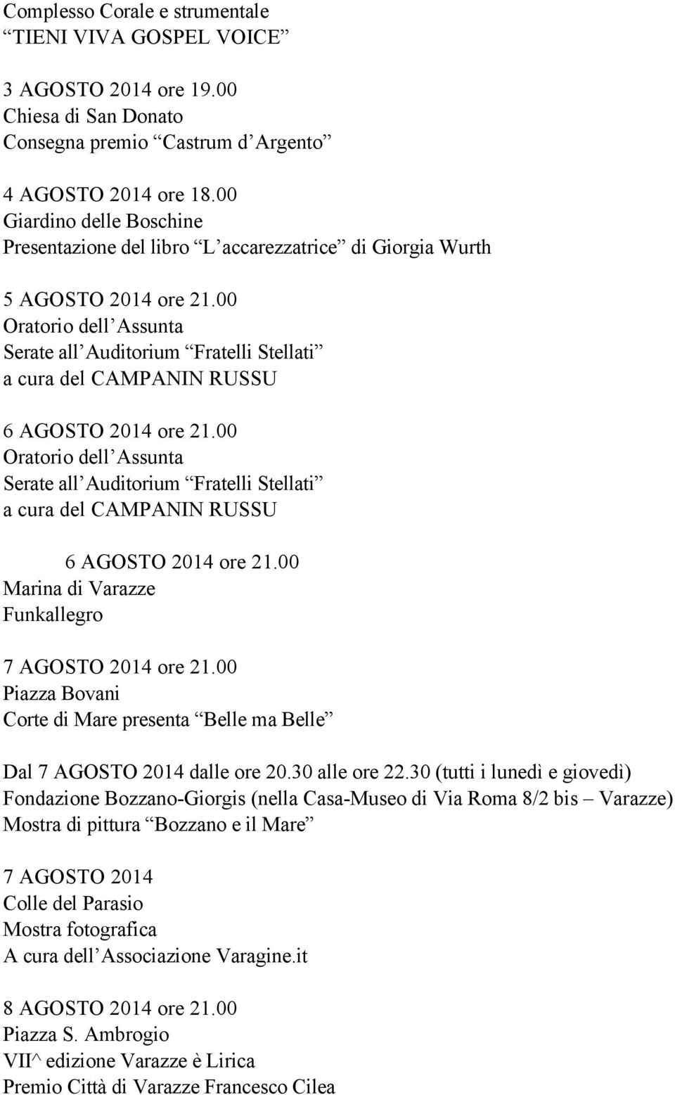 00 Serate all Auditorium Fratelli Stellati a cura del CAMPANIN RUSSU 6 AGOSTO 2014 ore 21.00 Marina di Varazze Funkallegro 7 AGOSTO 2014 ore 21.