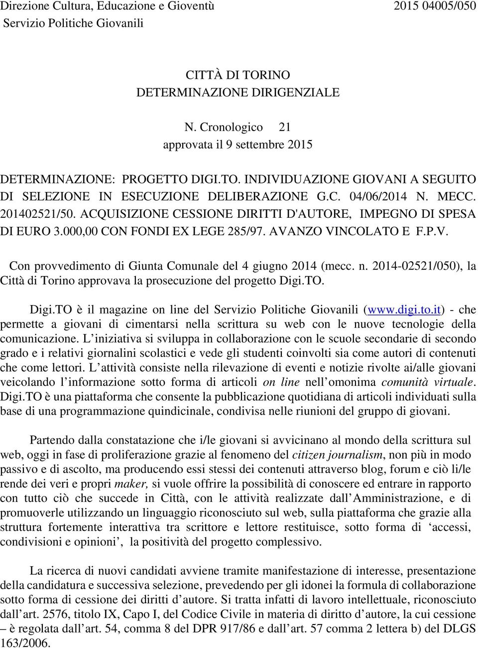 ACQUISIZIONE CESSIONE DIRITTI D'AUTORE, IMPEGNO DI SPESA DI EURO 3.000,00 CON FONDI EX LEGE 285/97. AVANZO VINCOLATO E F.P.V. Con provvedimento di Giunta Comunale del 4 giugno 2014 (mecc. n.