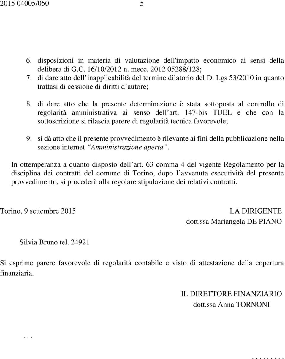 di dare atto che la presente determinazione è stata sottoposta al controllo di regolarità amministrativa ai senso dell art.