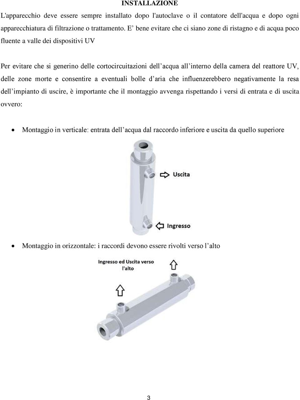 del reattore UV, delle zone morte e consentire a eventuali bolle d aria che influenzerebbero negativamente la resa dell impianto di uscire, è importante che il montaggio avvenga