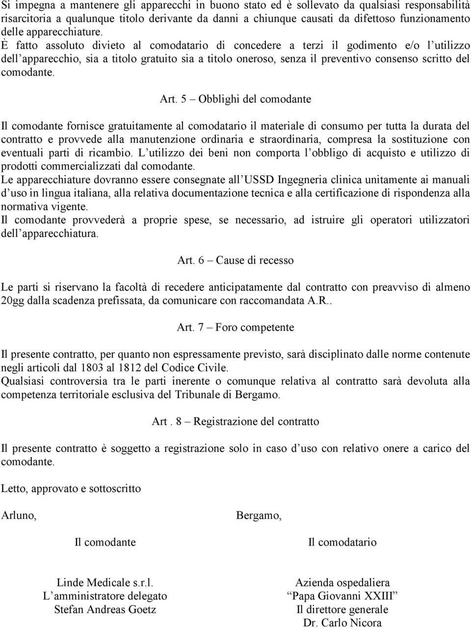 È fatto assoluto divieto al comodatario di concedere a terzi il godimento e/o l utilizzo dell apparecchio, sia a titolo gratuito sia a titolo oneroso, senza il preventivo consenso scritto del