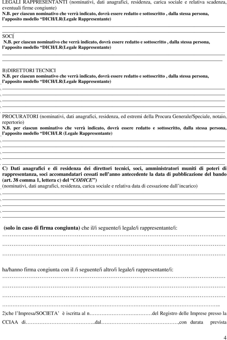 per ciascun nominativo che verrà indicato, dovrà essere redatto e sottoscritto, dalla stessa persona, l apposito modello DICH/LR(Legale Rappresentante) B)