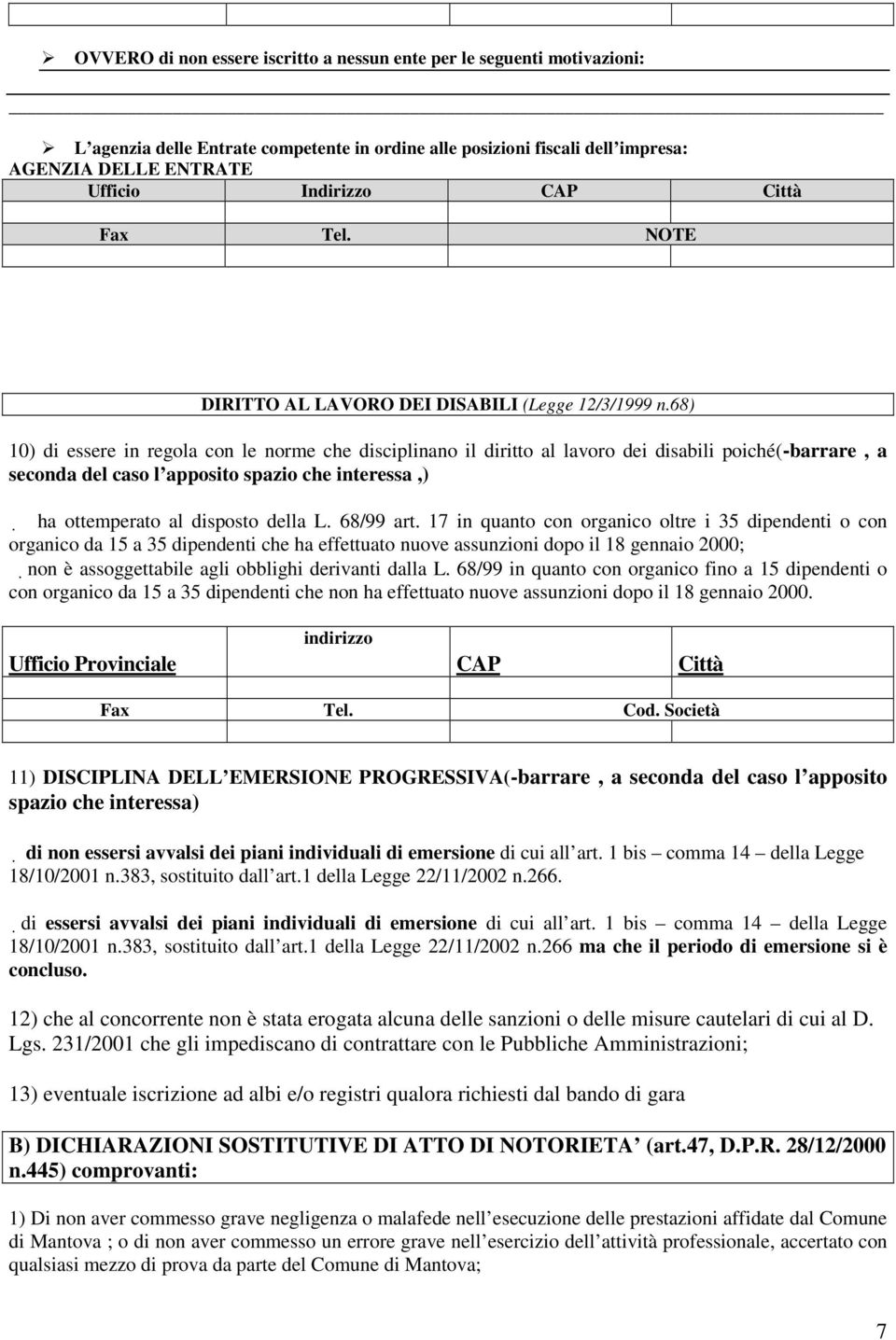 68) 10) di essere in regola con le norme che disciplinano il diritto al lavoro dei disabili poiché(-barrare, a seconda del caso l apposito spazio che interessa,) ha ottemperato al disposto della L.