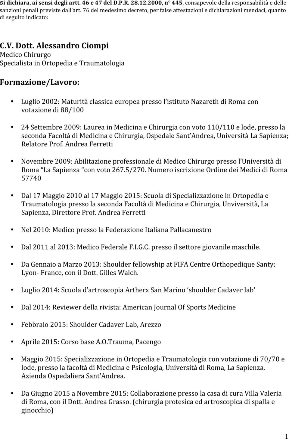 Alessandro Ciompi Medico Chirurgo Specialista in Ortopedia e Traumatologia Formazione/Lavoro: Luglio 2002: Maturità classica europea presso l istituto Nazareth di Roma con votazione di 88/100 24