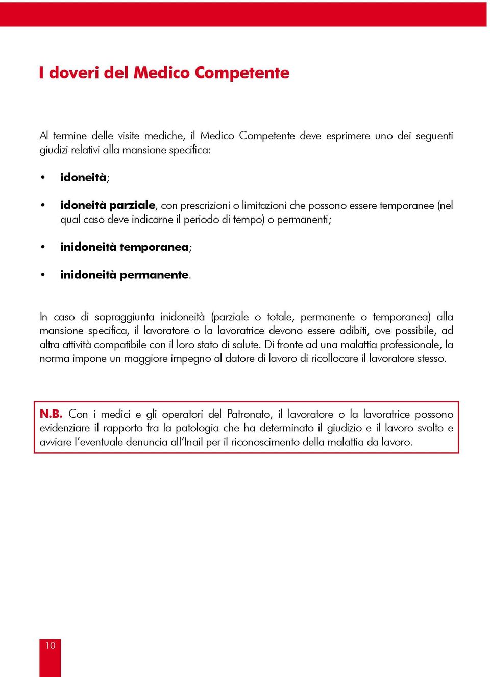 In caso di sopraggiunta inidoneità (parziale o totale, permanente o temporanea) alla mansione specifica, il lavoratore o la lavoratrice devono essere adibiti, ove possibile, ad altra attività