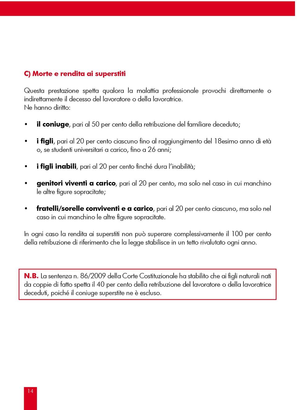 universitari a carico, fino a 26 anni; i figli inabili, pari al 20 per cento finché dura l inabilità; genitori viventi a carico, pari al 20 per cento, ma solo nel caso in cui manchino le altre figure