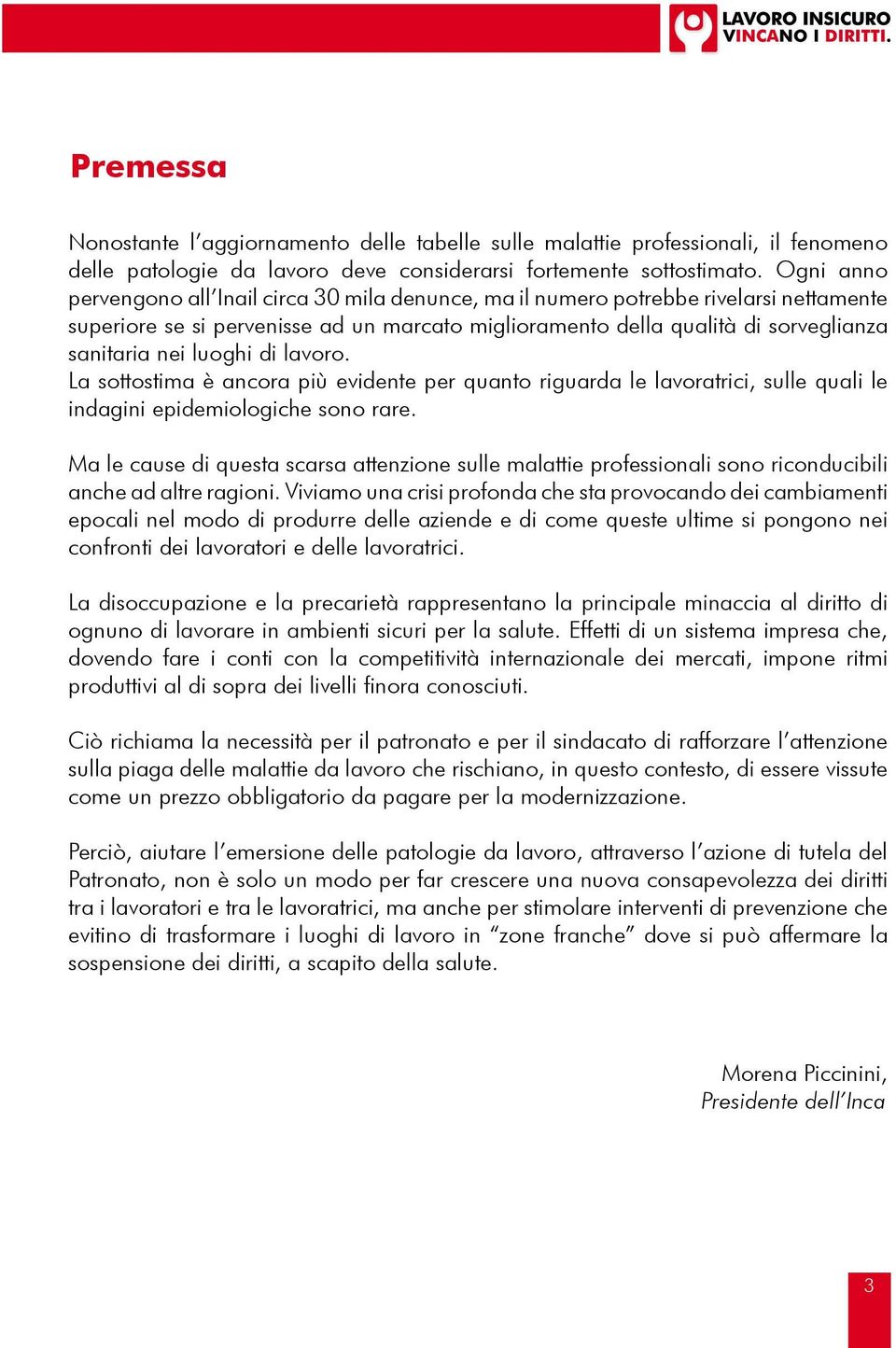 luoghi di lavoro. La sottostima è ancora più evidente per quanto riguarda le lavoratrici, sulle quali le indagini epidemiologiche sono rare.