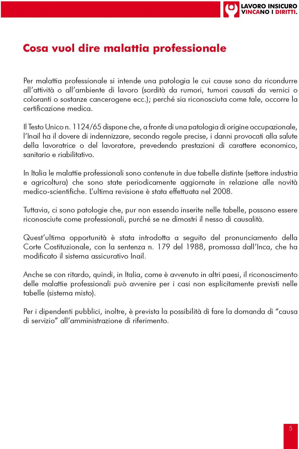 1124/65 dispone che, a fronte di una patologia di origine occupazionale, l Inail ha il dovere di indennizzare, secondo regole precise, i danni provocati alla salute della lavoratrice o del