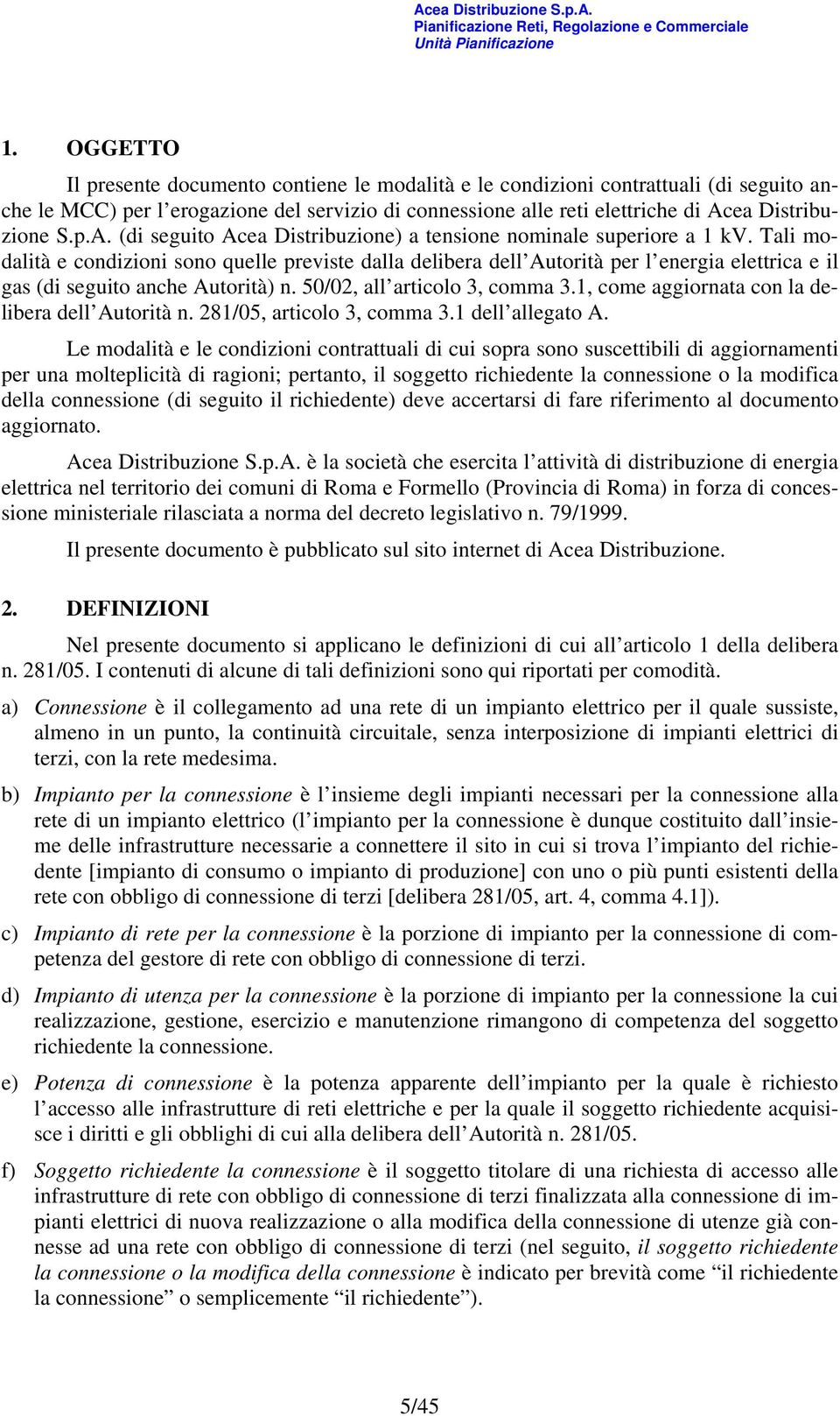 Tali modalità e condizioni sono quelle previste dalla delibera dell Autorità per l energia elettrica e il gas (di seguito anche Autorità) n. 50/02, all articolo 3, comma 3.