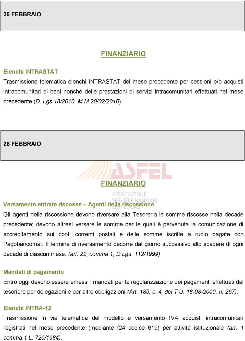 28 FEBBRAIO Versamento entrate riscosse Agenti della riscossione Gli agenti della riscossione devono riversare alla Tesoreria le somme riscosse nella decade precedente; devono altresì versare le