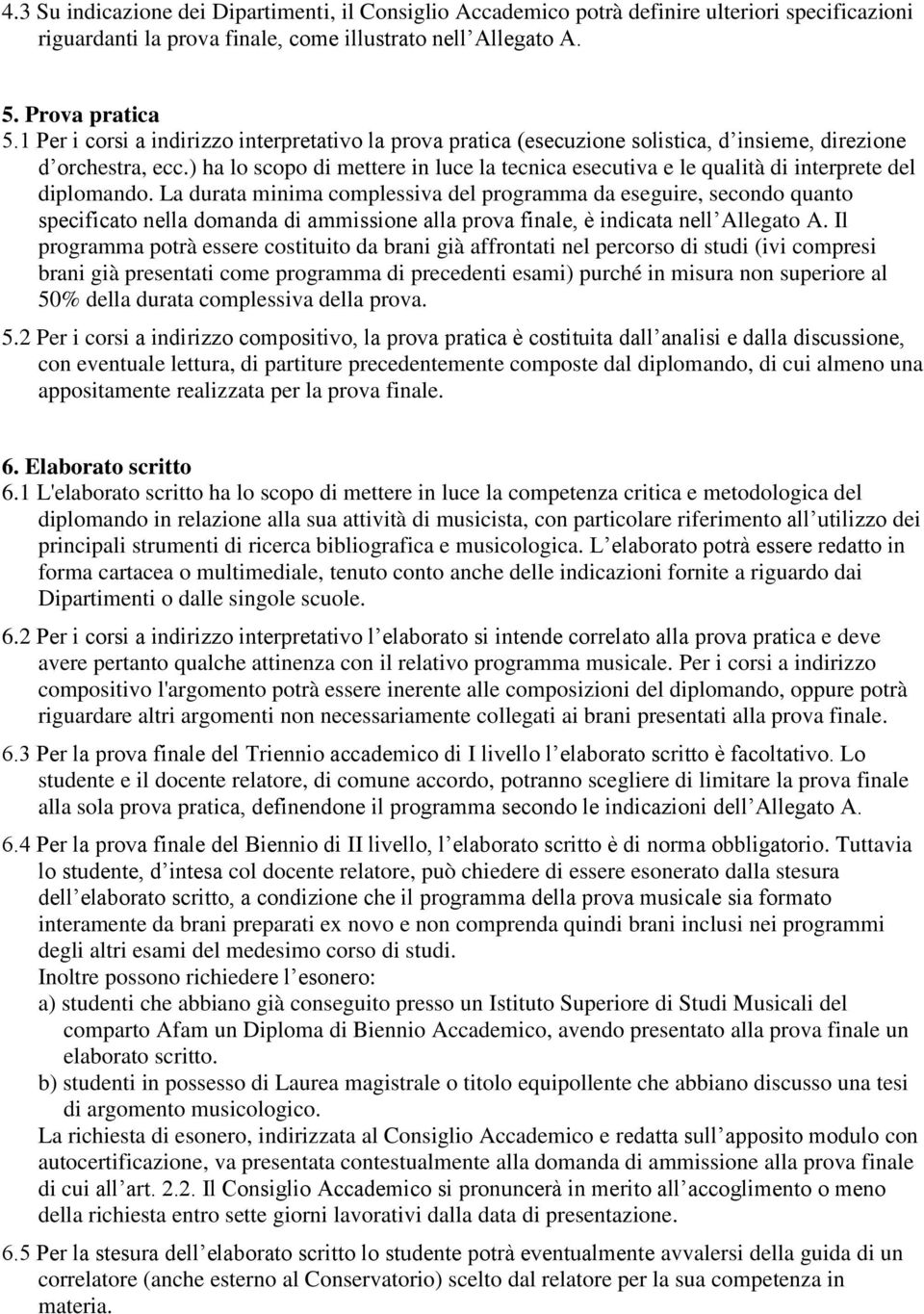 ) ha lo scopo di mettere in luce la tecnica esecutiva e le qualità di interprete del diplomando.