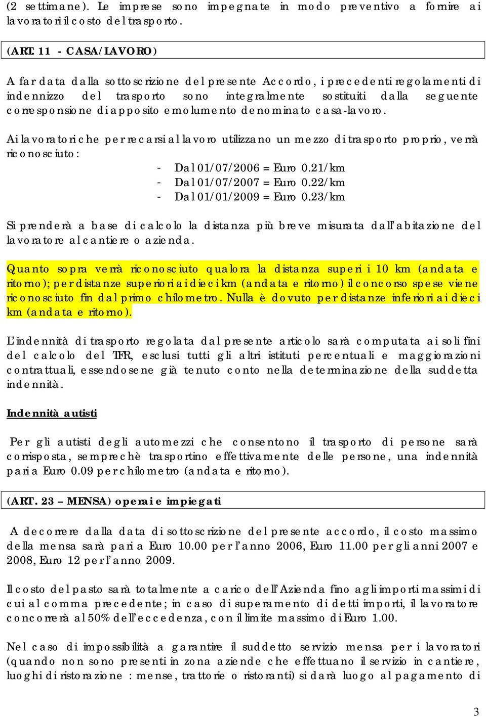 emolumento denominato casa-lavoro. Ai lavoratori che per recarsi al lavoro utilizzano un mezzo di trasporto proprio, verrà riconosciuto: - Dal 01/07/2006 = Euro 0.21/km - Dal 01/07/2007 = Euro 0.