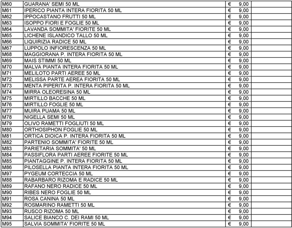 INTERA FIORITA 50 ML ד 9,00 M69 MAIS STIMMI 50 ML ד 9,00 M70 MALVA PIANTA INTERA FIORITA 50 ML ד 9,00 M71 MELILOTO PARTI AEREE 50 ML ד 9,00 M72 MELISSA PARTE AEREA FIORITA 50 ML ד 9,00 M73 MENTA