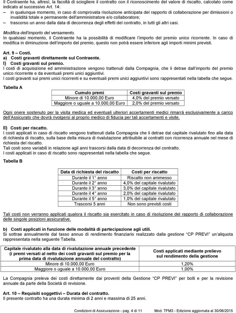 un anno dalla data di decorrenza degli effetti del contratto, in tutti gli altri casi. Modifica dell importo del versamento.