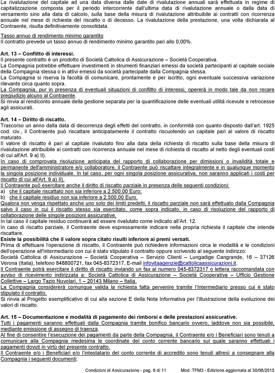 riscatto o di decesso. La rivalutazione della prestazione, una volta dichiarata al Contraente, risulta definitivamente consolidata.