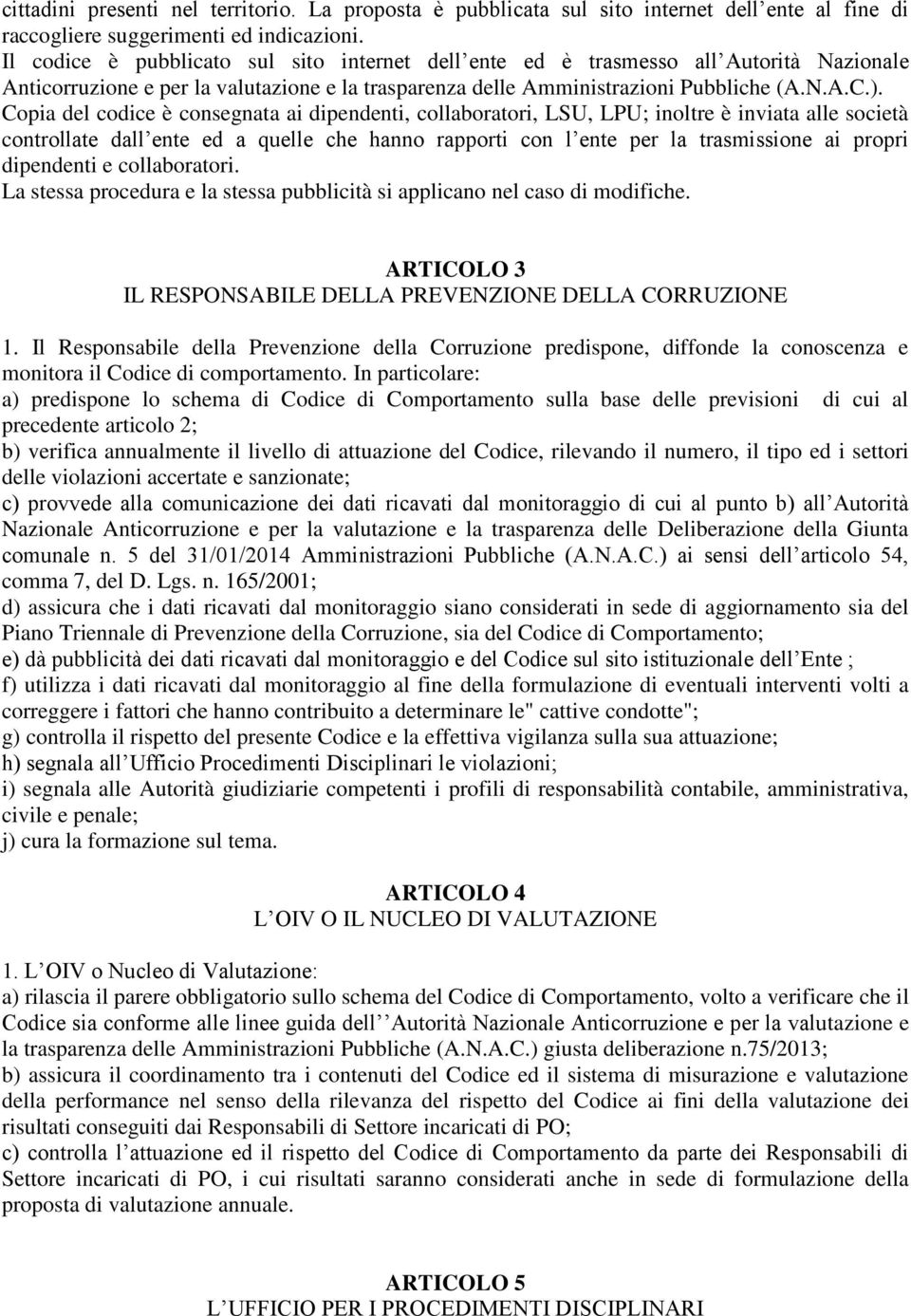 Copia del codice è consegnata ai dipendenti, collaboratori, LSU, LPU; inoltre è inviata alle società controllate dall ente ed a quelle che hanno rapporti con l ente per la trasmissione ai propri