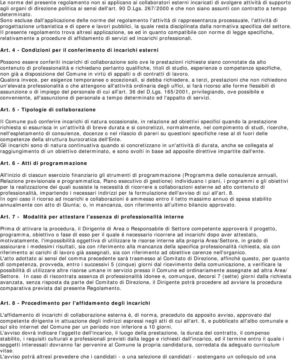 Sono escluse dall'applicazione delle norme del regolamento l'attività di rappresentanza processuale, l'attività di progettazione urbanistica e di opere e lavori pubblici, la quale resta disciplinata