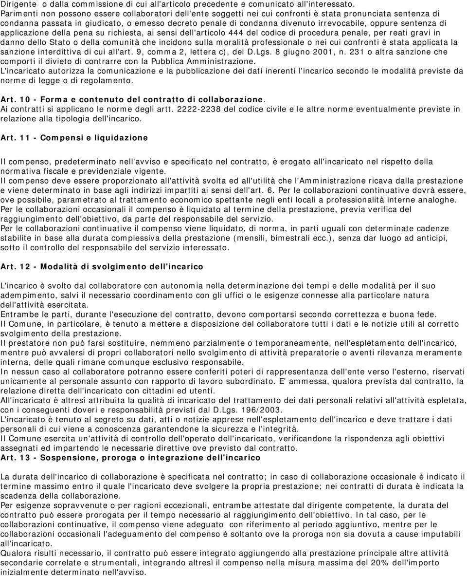 irrevocabile, oppure sentenza di applicazione della pena su richiesta, ai sensi dell'articolo 444 del codice di procedura penale, per reati gravi in danno dello Stato o della comunità che incidono