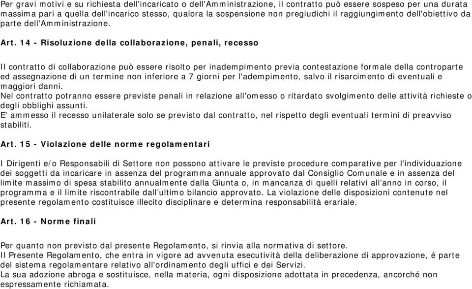 14 - Risoluzione della collaborazione, penali, recesso Il contratto di collaborazione può essere risolto per inadempimento previa contestazione formale della controparte ed assegnazione di un termine