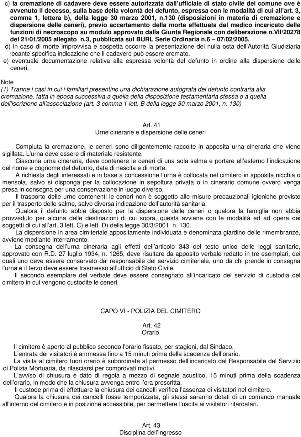 130 (disposizioni in materia di cremazione e dispersione delle ceneri), previo accertamento della morte effettuata dal medico incaricato delle funzioni di necroscopo su modulo approvato dalla Giunta