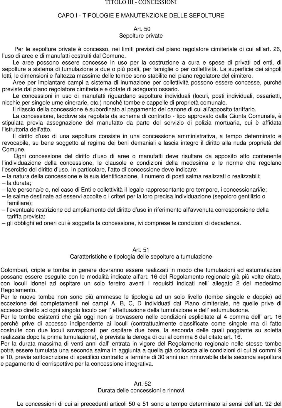 Le aree possono essere concesse in uso per la costruzione a cura e spese di privati od enti, di sepolture a sistema di tumulazione a due o più posti, per famiglie o per collettività.