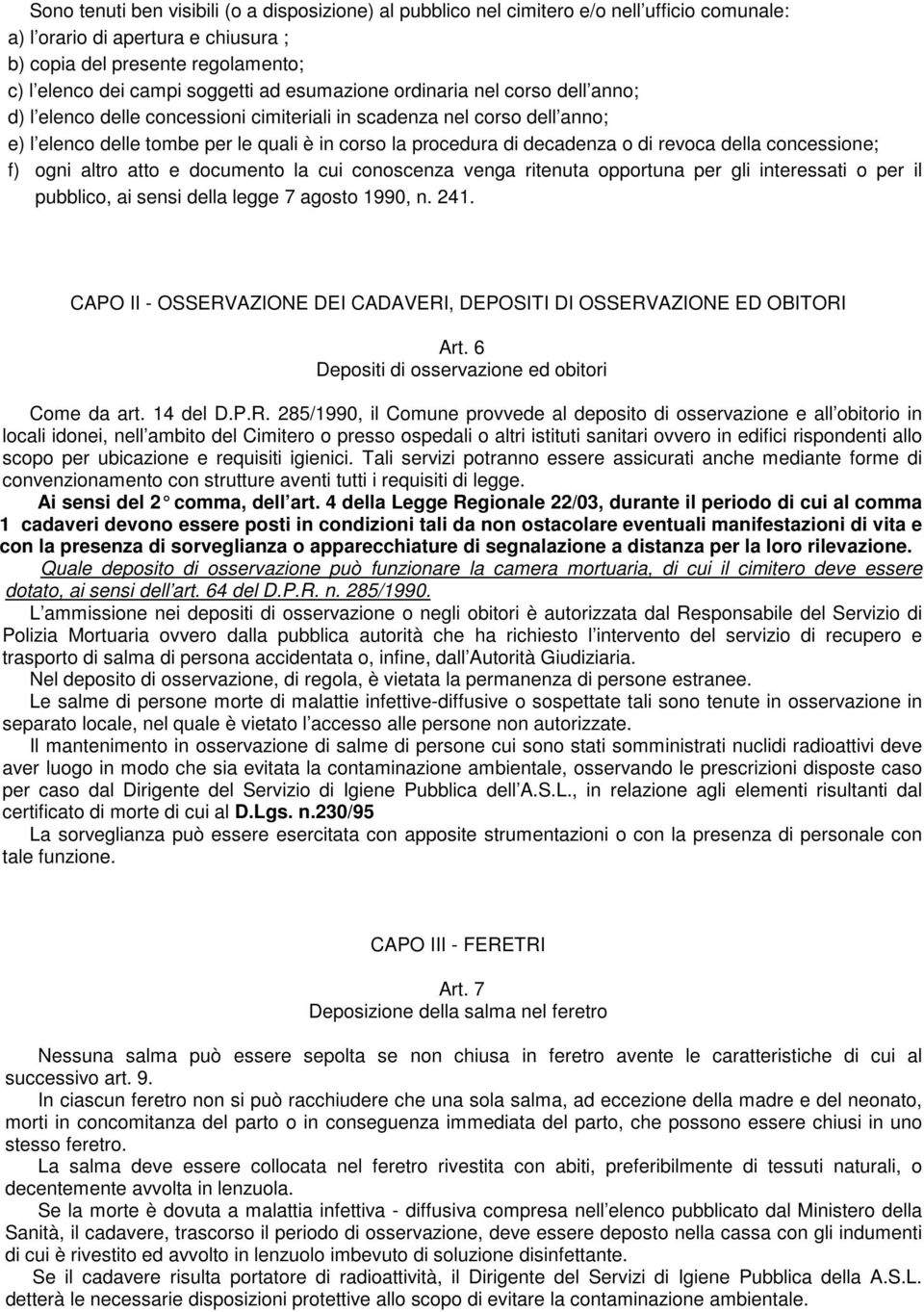 revoca della concessione; f) ogni altro atto e documento la cui conoscenza venga ritenuta opportuna per gli interessati o per il pubblico, ai sensi della legge 7 agosto 1990, n. 241.