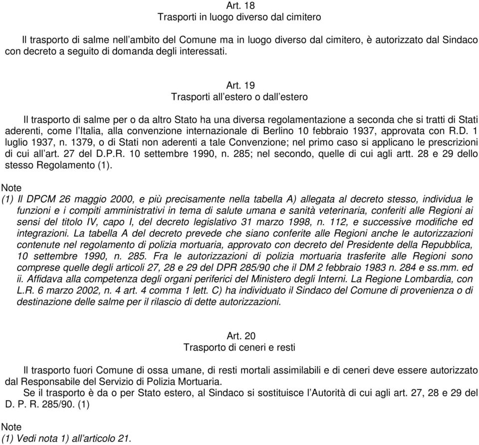 19 Trasporti all estero o dall estero Il trasporto di salme per o da altro Stato ha una diversa regolamentazione a seconda che si tratti di Stati aderenti, come l Italia, alla convenzione