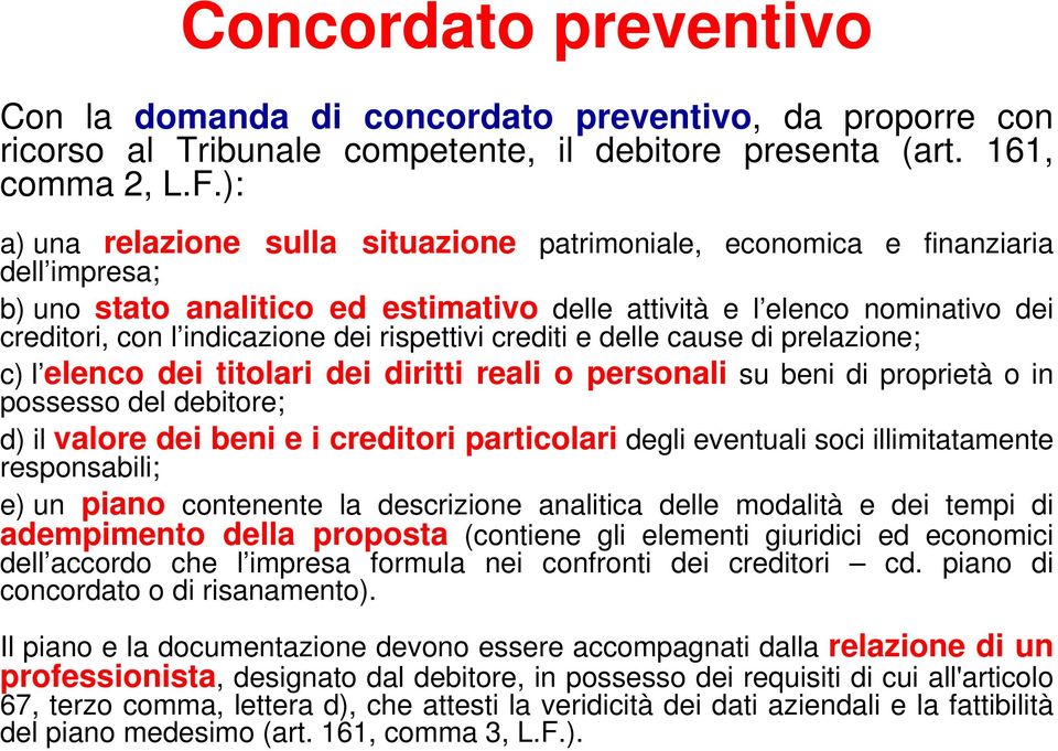 rispettivi crediti e delle cause di prelazione; c) l elenco dei titolari dei diritti reali o personali su beni di proprietà o in possesso del debitore; d) il valore dei beni e i creditori particolari